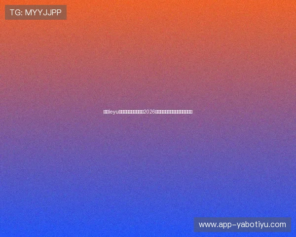 乐鱼leyu登录入口官方入口地址2026世界杯足球赛最新新闻与赛事分析