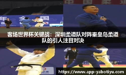 客场世界杯关键战：深圳柔道队对阵秦皇岛柔道队的引人注目对决