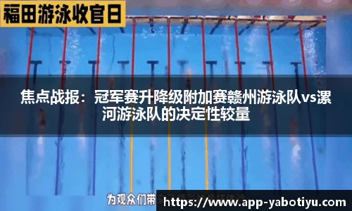 焦点战报：冠军赛升降级附加赛赣州游泳队vs漯河游泳队的决定性较量